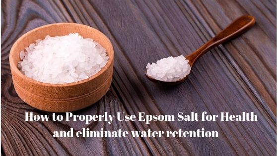 How to Properly Use Epsom Salt for Health and eliminate water retention